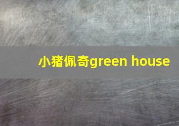 小猪佩奇green house